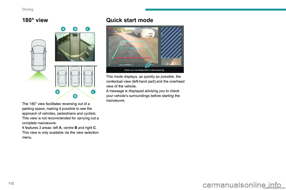 PEUGEOT EXPERT 2023  Owners Manual 172
Driving
180° view 
 
The 180° view facilitates reversing out of a 
parking space, making it possible to see the 
approach of vehicles, pedestrians and cyclists.
This view is not recommended for 