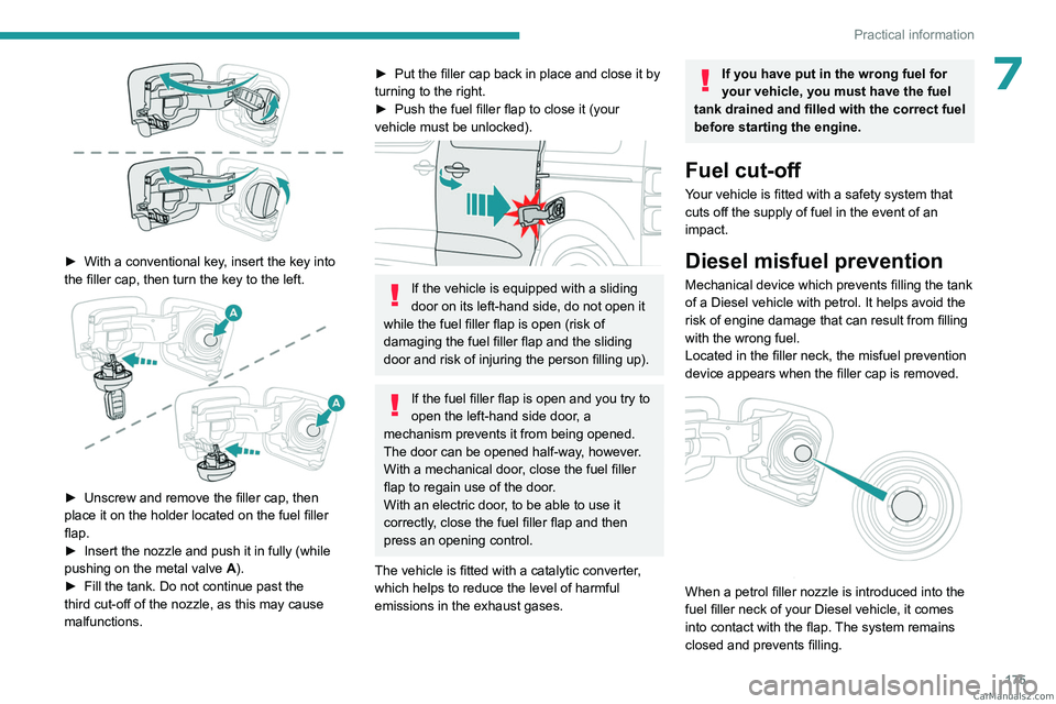 PEUGEOT EXPERT 2023  Owners Manual 175
Practical information
7
 
► With a conventional key, insert the key into 
the filler cap, then turn the key to the left.
 
 
► Unscrew and remove the filler cap, then 
place it on the holder l