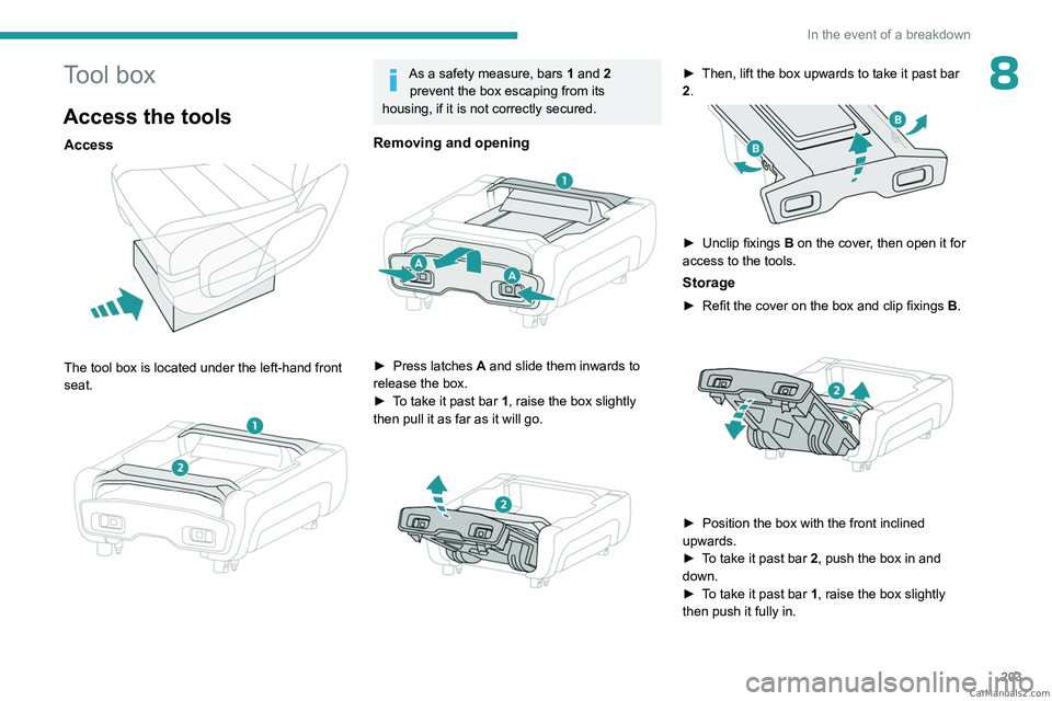 PEUGEOT EXPERT 2023  Owners Manual 203
In the event of a breakdown
8Tool box
Access the tools
Access 
 
The tool box is located under the left-hand front 
seat.
 
 
As a safety measure, bars 1 and 2 prevent the box escaping from its 
h