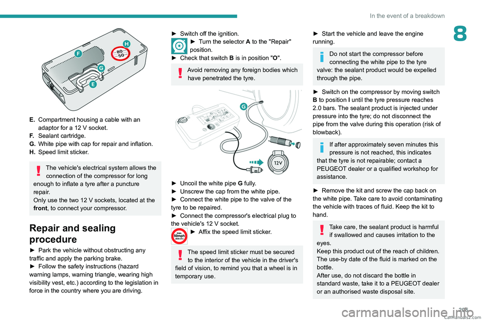 PEUGEOT EXPERT 2023  Owners Manual 205
In the event of a breakdown
8
 
E.Compartment housing a cable with an 
adaptor for a 12
  V socket.
F. Sealant cartridge.
G. White pipe with cap for repair and inflation.
H. Speed limit sticker.
T