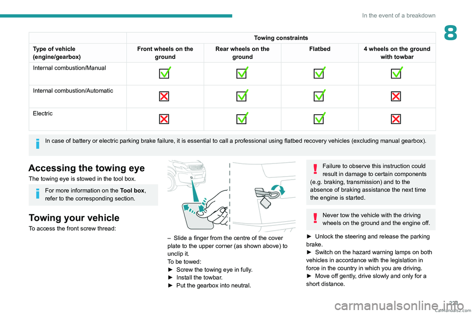 PEUGEOT EXPERT 2023  Owners Manual 221
In the event of a breakdown
8Towing constraints
Type of vehicle
(engine/gearbox) Front wheels on the 
ground Rear wheels on the 
ground Flatbed
4 wheels on the ground 
with towbar
Internal combust