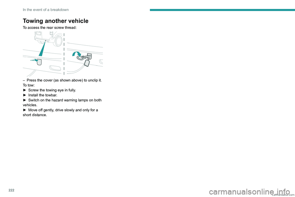 PEUGEOT EXPERT 2023  Owners Manual 222
In the event of a breakdown
Towing another vehicle
To access the rear screw thread: 
 
– Press the cover (as shown above) to unclip it.
T o tow:
►
 
Screw the towing eye in fully
 .
►
 
Inst