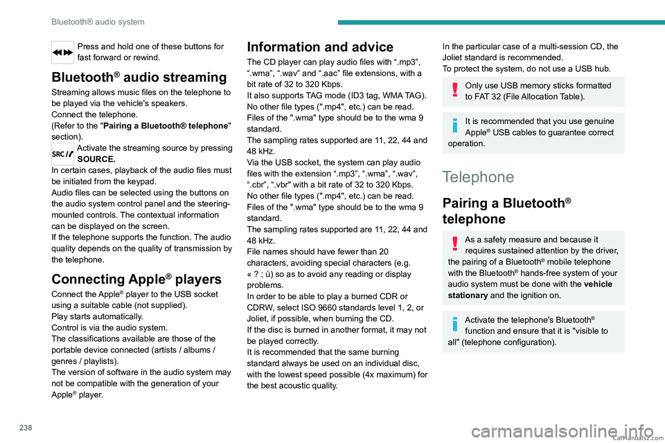 PEUGEOT EXPERT 2023  Owners Manual 238
Bluetooth® audio system
Press and hold one of these buttons for 
fast forward or rewind.
Bluetooth® audio streaming
Streaming allows music files on the telephone to 
be played via the vehicle