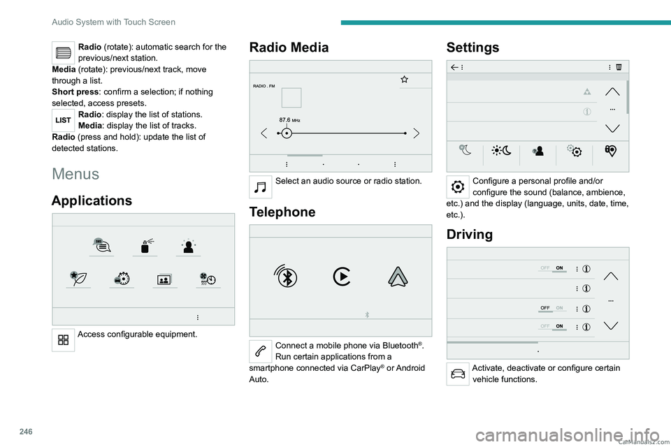 PEUGEOT EXPERT 2023  Owners Manual 246
Audio System with Touch Screen
Radio (rotate): automatic search for the 
previous/next station.
Media (rotate): previous/next track, move 
through a list.
Short press: confirm a selection; if noth