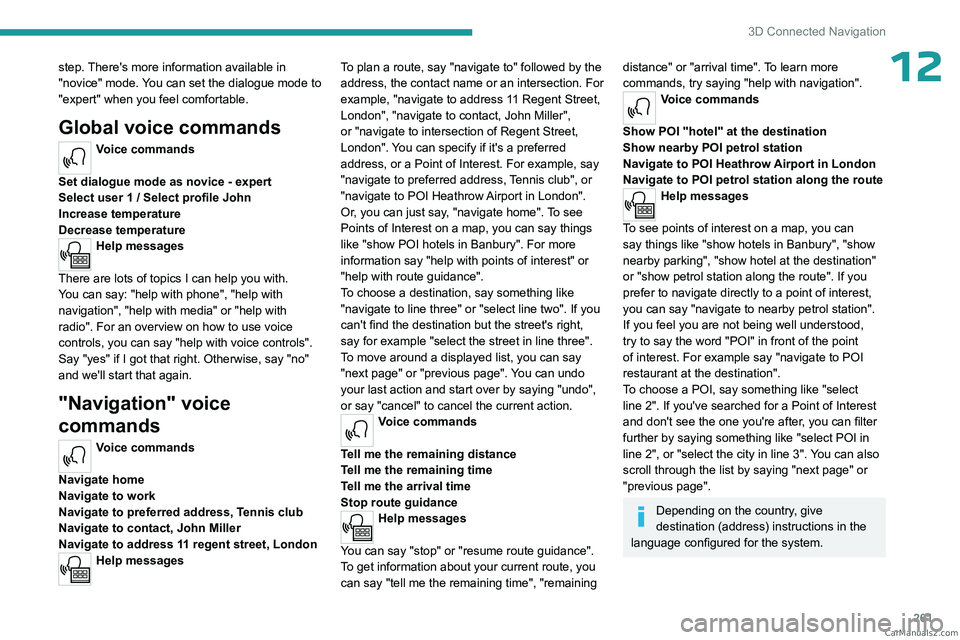 PEUGEOT EXPERT 2023  Owners Manual 261
3D Connected Navigation
12step. There's more information available in 
"novice" mode. You can set the dialogue mode to 
"expert" when you feel comfortable.
Global voice command