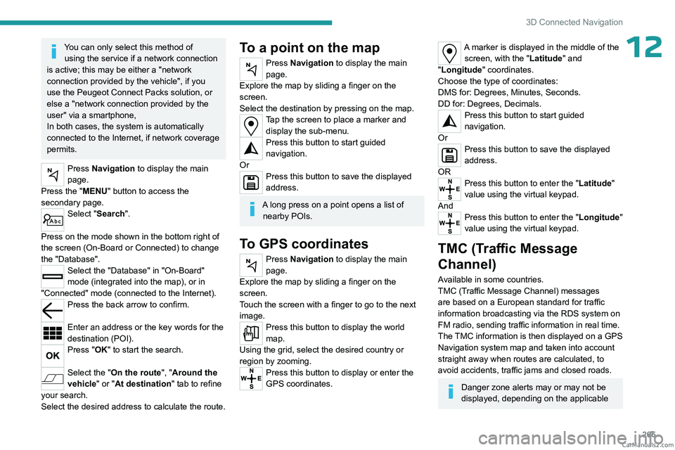PEUGEOT EXPERT 2023  Owners Manual 265
3D Connected Navigation
12You can only select this method of using   the service if a network connection 
is active; this may be either a "network 
connection provided by the vehicle", if 