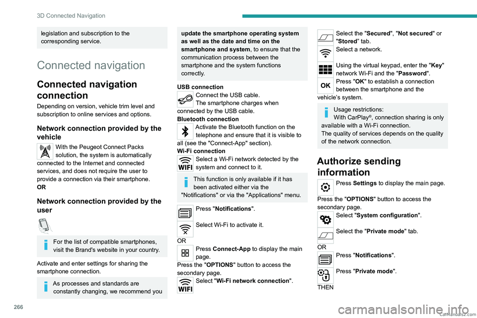 PEUGEOT EXPERT 2023  Owners Manual 266
3D Connected Navigation
legislation and subscription to the 
corresponding service.
Connected navigation
Connected navigation 
connection
Depending on version, vehicle trim level and 
subscription