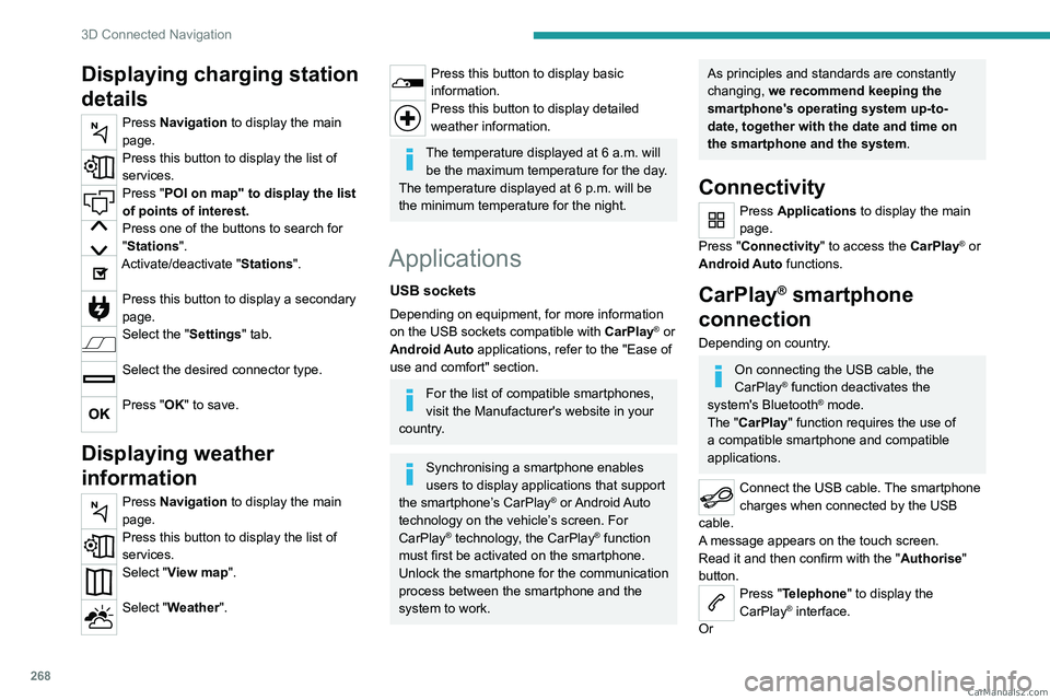 PEUGEOT EXPERT 2023  Owners Manual 268
3D Connected Navigation
Displaying charging station 
details
Press Navigation to display the main 
page.
Press this button to display the list of 
services.
Press "POI on map" to display t
