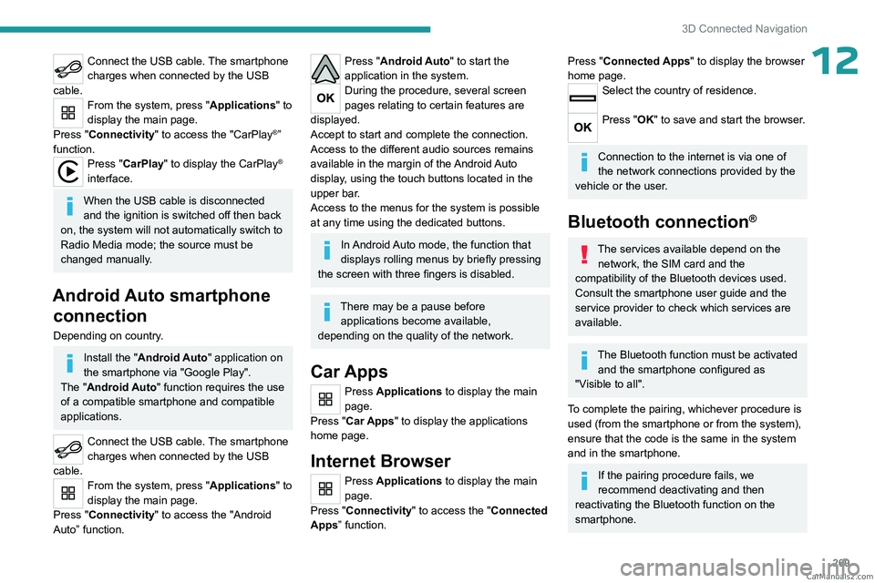 PEUGEOT EXPERT 2023  Owners Manual 269
3D Connected Navigation
12Connect the USB cable. The smartphone 
charges when connected by the USB 
cable.
From the system, press "Applications " to 
display the main page.
Press "Conn