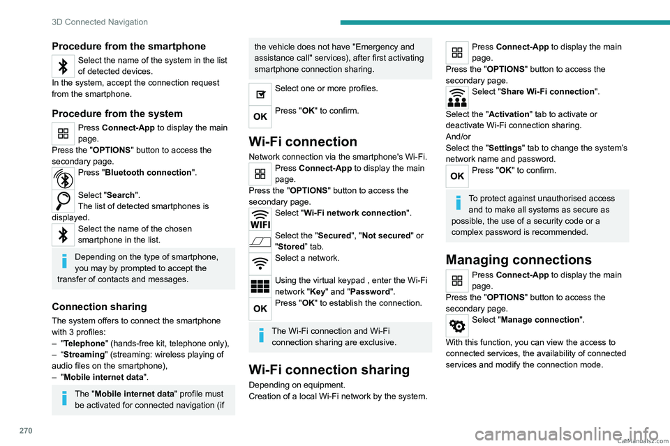 PEUGEOT EXPERT 2023  Owners Manual 270
3D Connected Navigation
Procedure from the smartphone
Select the name of the system in the list 
of detected devices.
In the system, accept the connection request 
from the smartphone.
Procedure f