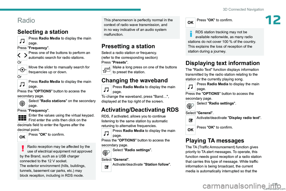PEUGEOT EXPERT 2023  Owners Manual 271
3D Connected Navigation
12Radio
Selecting a station
Press Radio Media to display the main 
page.
Press "Frequency".
Press one of the buttons to perform an 
automatic search for radio stati
