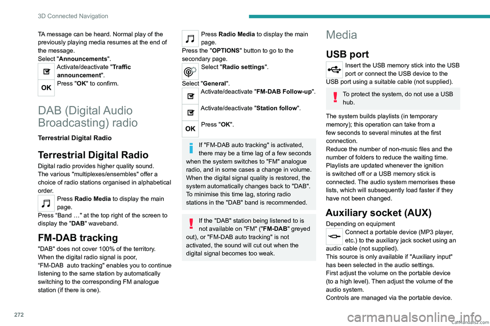 PEUGEOT EXPERT 2023  Owners Manual 272
3D Connected Navigation
TA message can be heard. Normal play of the 
previously playing media resumes at the end of 
the message.
Select "Announcements".
Activate/deactivate "Traffic a