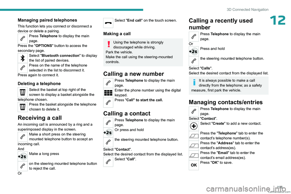 PEUGEOT EXPERT 2023  Owners Manual 275
3D Connected Navigation
12Managing paired telephones
This function lets you connect or disconnect a 
device or delete a pairing.
Press Telephone to display the main 
page.
Press the "OPTIONS &