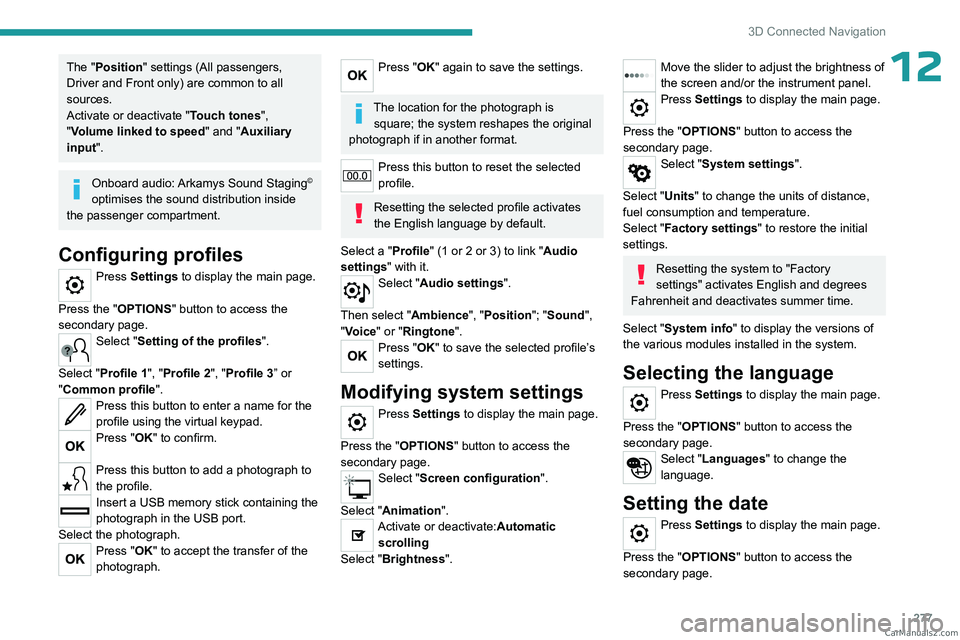 PEUGEOT EXPERT 2023  Owners Manual 277
3D Connected Navigation
12The "Position" settings (All passengers, 
Driver and Front only) are common to all 
sources.
Activate or deactivate "Touch tones ", 
"Volume linked to