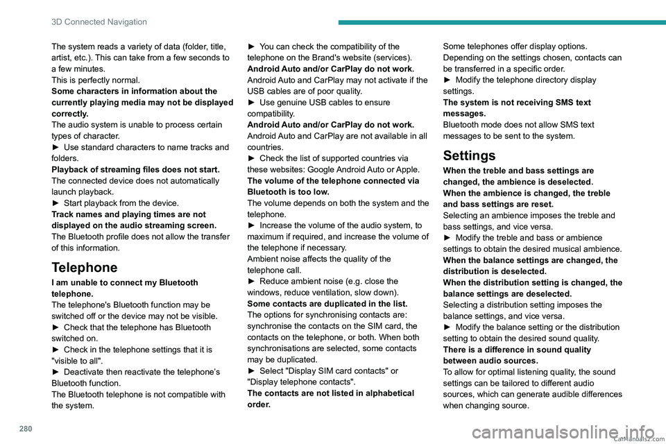 PEUGEOT EXPERT 2023  Owners Manual 280
3D Connected Navigation
The system reads a variety of data (folder, title, 
artist, etc.). This can take from a few seconds to 
a few minutes.
This is perfectly normal.
Some characters in informat