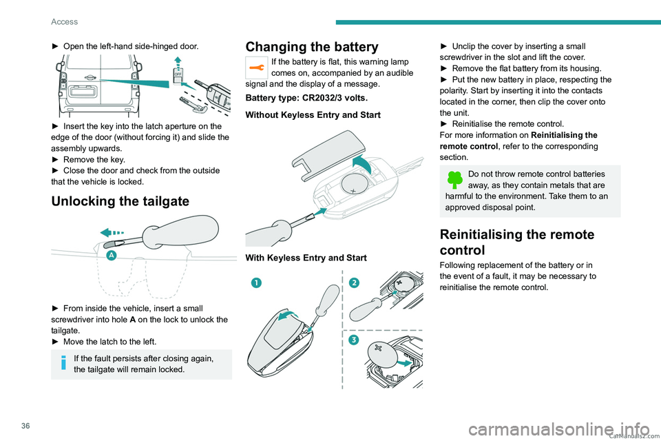 PEUGEOT EXPERT 2023  Owners Manual 36
Access
► Open the left-hand side-hinged door. 
 
► Insert the key into the latch aperture on the 
edge of the door (without forcing it) and slide the 
assembly upwards.
►
 
Remove the key
 .
