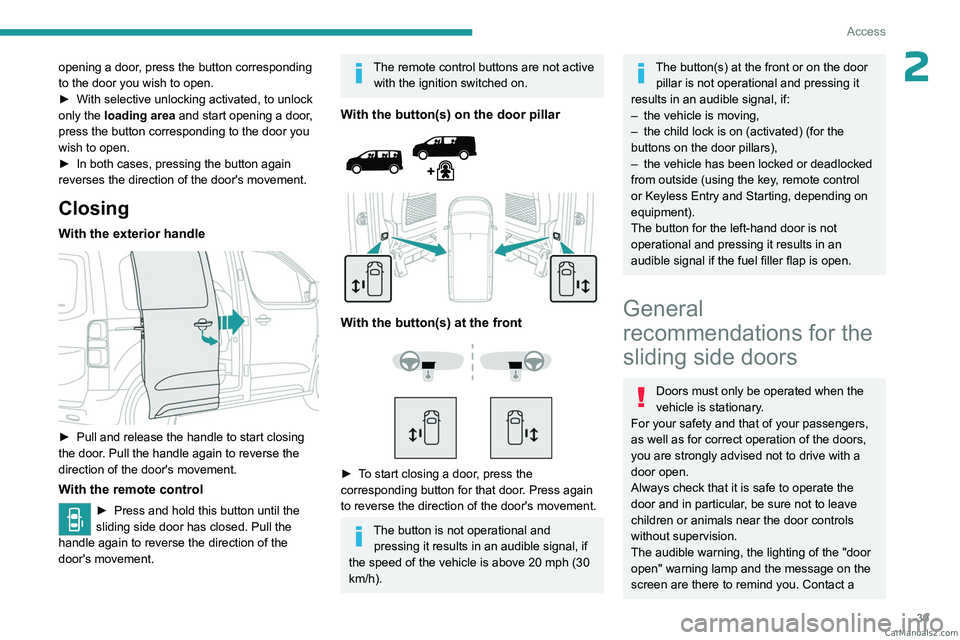 PEUGEOT EXPERT 2023  Owners Manual 39
Access
2opening a door, press the button corresponding 
to the door you wish to open.
► 
With selective unlocking activated, to unlock 
only the 

loading area and start opening a door, 
press th