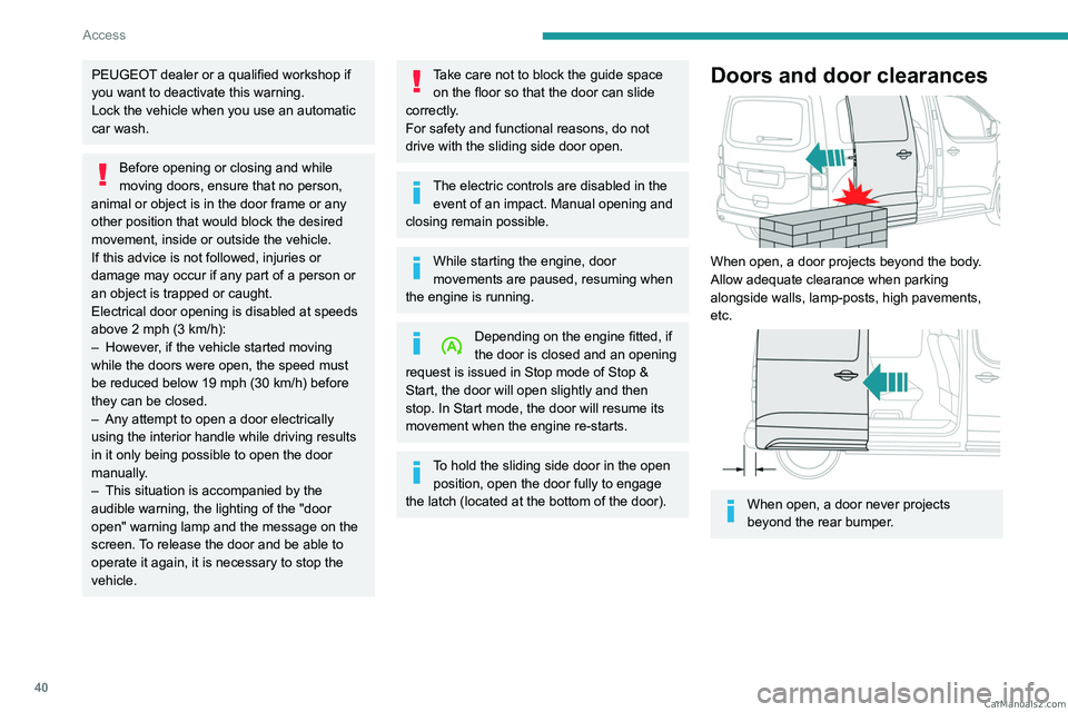 PEUGEOT EXPERT 2023  Owners Manual 40
Access
PEUGEOT dealer or a qualified workshop if 
you want to deactivate this warning.
Lock the vehicle when you use an automatic 
car wash.
Before opening or closing and while 
moving doors, ensur