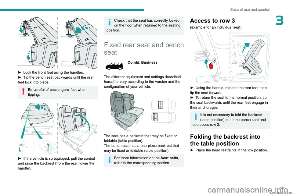 PEUGEOT EXPERT 2023  Owners Manual 59
Ease of use and comfort
3
 
► Lock the front feet using the handles.
►  T ip the bench seat backwards until the rear 
feet lock into place.
Be careful of passengers' feet when 
tipping.
 
 