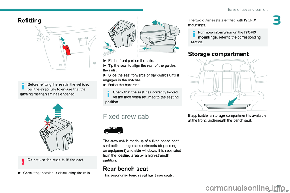 PEUGEOT EXPERT 2023  Owners Manual 65
Ease of use and comfort
3Refitting 
 
Before refitting the seat in the vehicle, 
pull the strap fully to ensure that the 
latching mechanism has engaged.
 
 
Do not use the strap to lift the seat. 