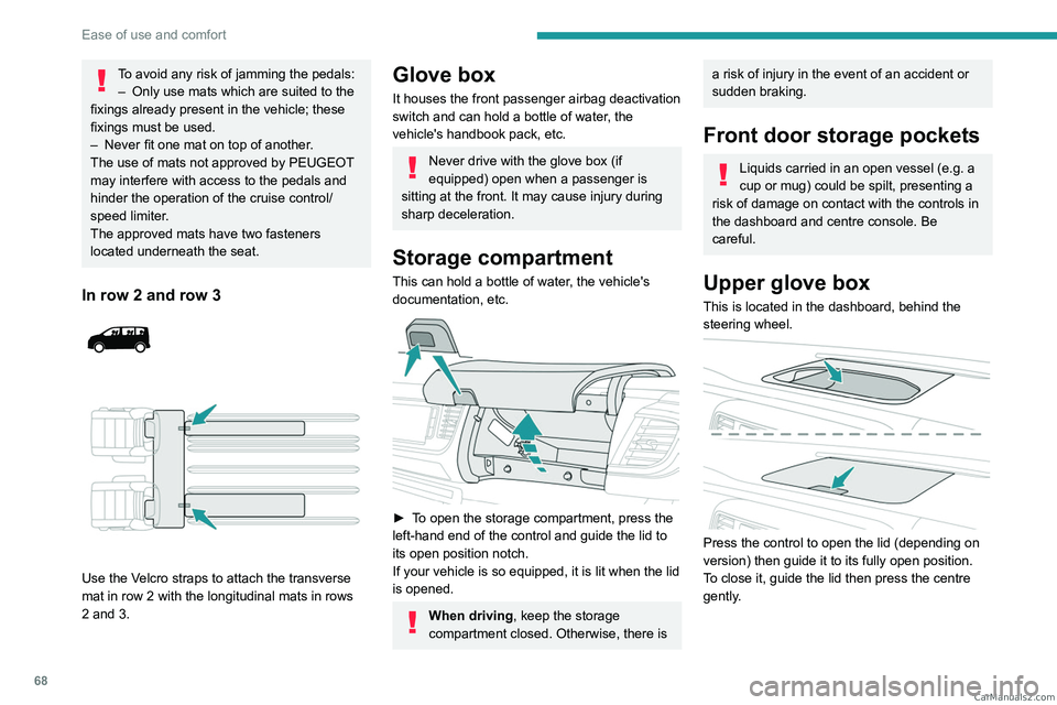 PEUGEOT EXPERT 2023  Owners Manual 68
Ease of use and comfort
To avoid any risk of jamming the pedals:–  Only use mats which are suited to the 
fixings already present in the vehicle; these 
fixings must be used.
–
 
Never fit one 
