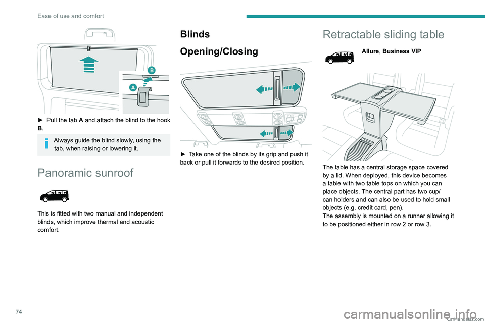 PEUGEOT EXPERT 2023  Owners Manual 74
Ease of use and comfort
 
► Pull the tab A and attach the blind to the hook 
B.
Always guide the blind slowly, using the  tab, when raising or lowering it.
Panoramic sunroof 
 
This is fitted wit