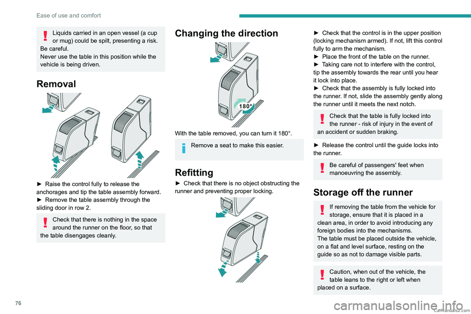 PEUGEOT EXPERT 2023  Owners Manual 76
Ease of use and comfort
Liquids carried in an open vessel (a cup 
or mug) could be spilt, presenting a risk. 
Be careful.
Never use the table in this position while the 
vehicle is being driven.
Re