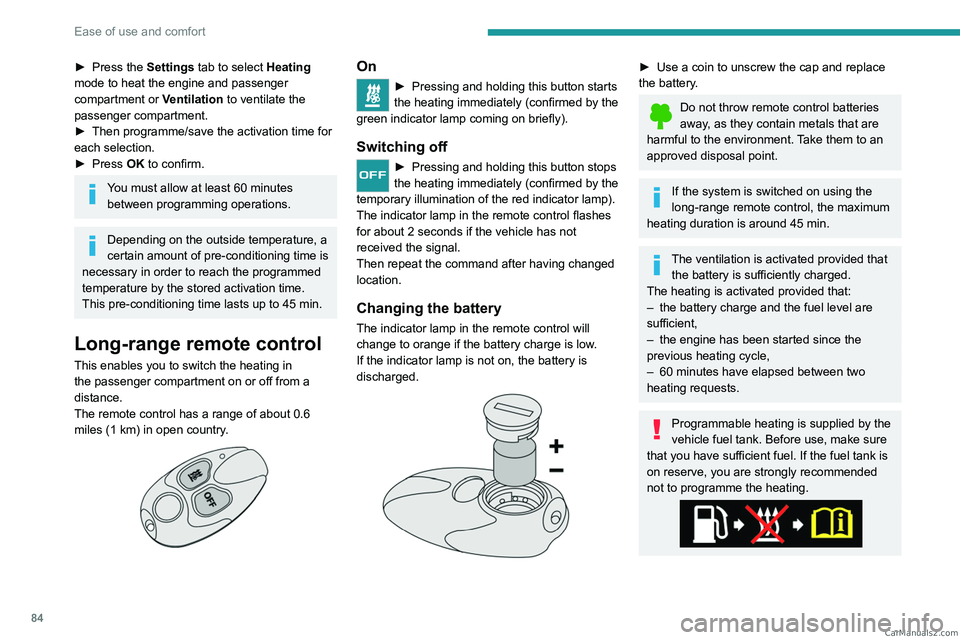 PEUGEOT EXPERT 2023  Owners Manual 84
Ease of use and comfort
► Press the Settings tab to select Heating 
mode to heat the engine and passenger 
compartment or Ventilation  to ventilate the 
passenger compartment.
►
 
Then programm