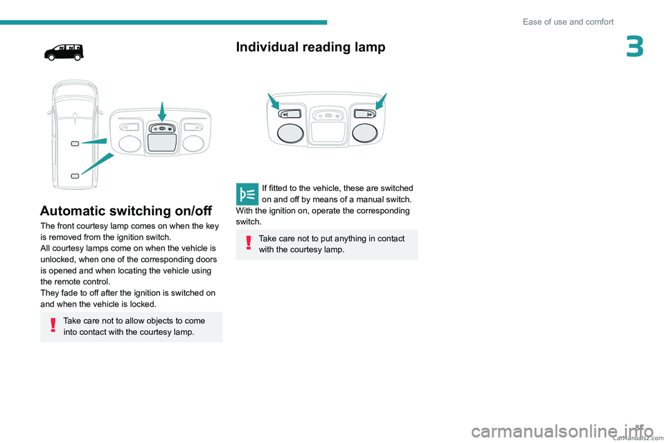 PEUGEOT EXPERT 2023  Owners Manual 87
Ease of use and comfort
3
 
 
 
Automatic switching on/off
The front courtesy lamp comes on when the key 
is removed from the ignition switch.
All courtesy lamps come on when the vehicle is 
unlock