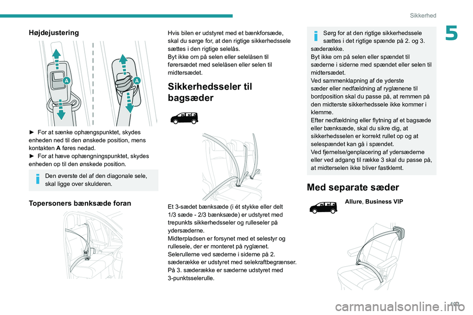 PEUGEOT EXPERT 2023 Brugsanvisning (in Danish) 103
Sikkerhed
5Højdejustering
► For at sænke ophængspunktet, skydes
enheden ned til den ønskede position, mens
kontakten
A føres nedad.
►
For at hæve ophængningspunktet, skydes
enh PEUGEOT EXPERT 2023 Brugsanvisning (in Danish) 103
Sikkerhed
5Højdejustering
► For at sænke ophængspunktet, skydes
enheden ned til den ønskede position, mens
kontakten
A føres nedad.
►
For at hæve ophængningspunktet, skydes
enh