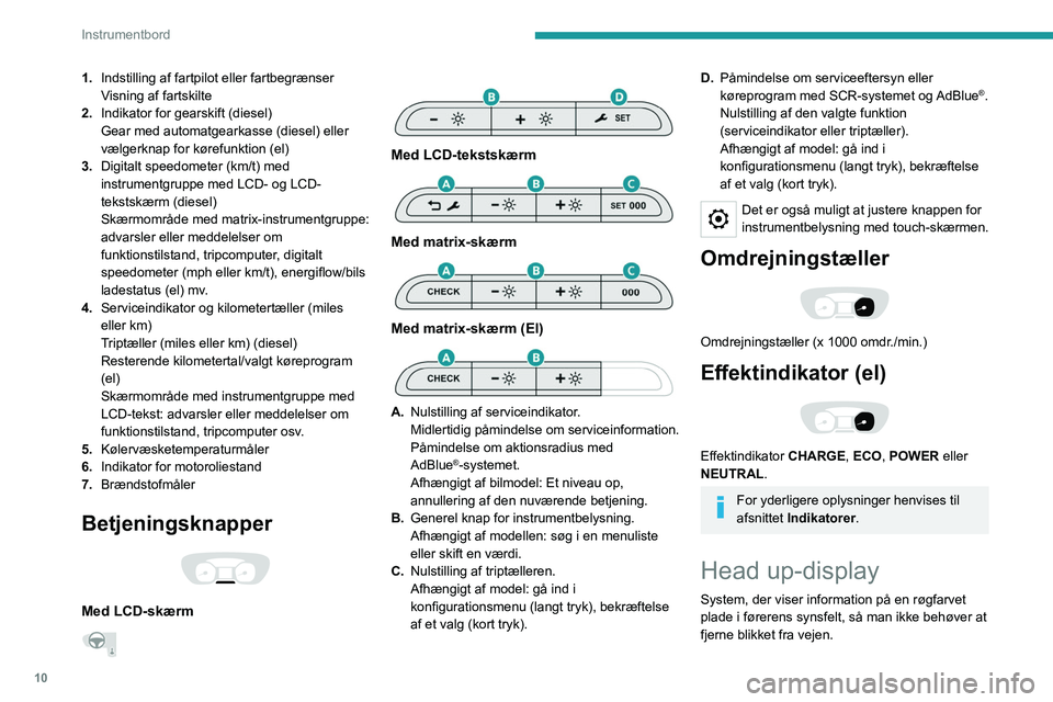 PEUGEOT EXPERT 2023  Brugsanvisning (in Danish) 10
Instrumentbord
1.Indstilling af fartpilot eller fartbegrænser
Visning af fartskilte
2. Indikator for gearskift (diesel)
Gear med automatgearkasse (diesel) eller 
vælgerknap for kørefunktion (el)