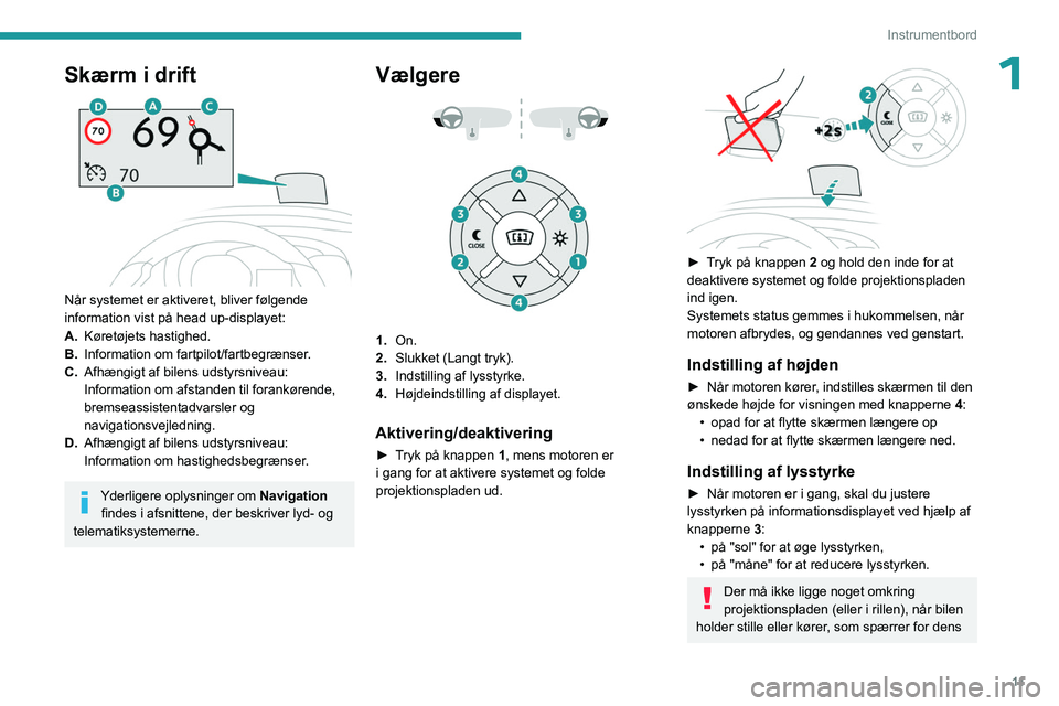 PEUGEOT EXPERT 2023  Brugsanvisning (in Danish) 11
Instrumentbord
1Skærm i drift 
 
Når systemet er aktiveret, bliver følgende 
information vist på head up-displayet:
A.Køretøjets hastighed.
B. Information om fartpilot/fartbegrænser.
C. Afh