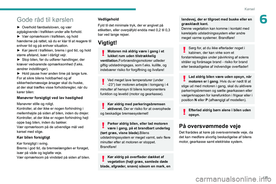 PEUGEOT EXPERT 2023 Brugsanvisning (in Danish) 131
Kørsel
6Gode råd til kørslen
► Overhold færdselsloven, og vær
agtpågivende i trafikken under alle forhold.
►
Vær opmærksom i trafikken, og hold
hænderne på rattet, så du er klar PEUGEOT EXPERT 2023 Brugsanvisning (in Danish) 131
Kørsel
6Gode råd til kørslen
► Overhold færdselsloven, og vær
agtpågivende i trafikken under alle forhold.
►
Vær opmærksom i trafikken, og hold
hænderne på rattet, så du er klar