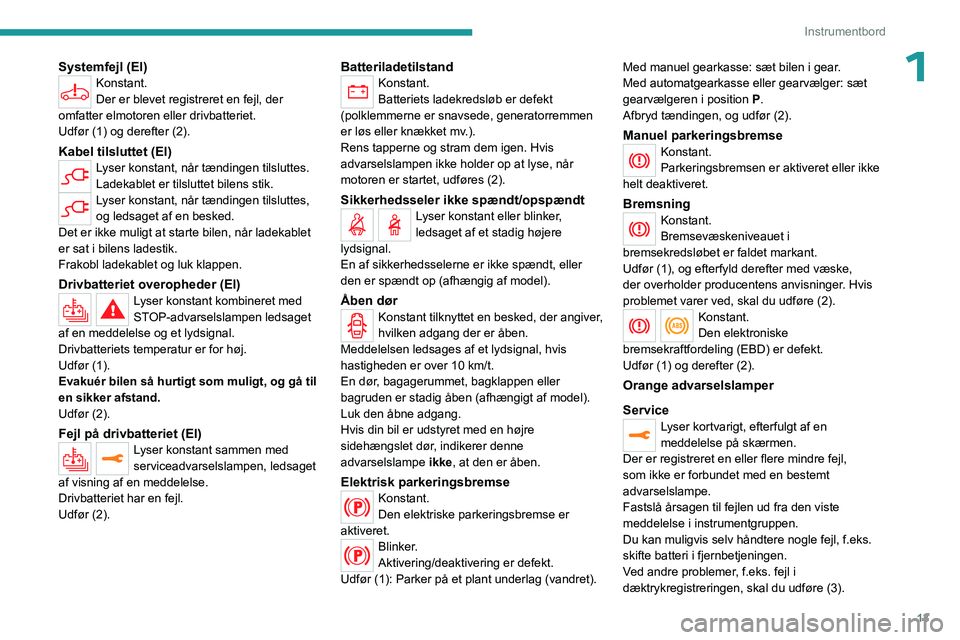 PEUGEOT EXPERT 2023  Brugsanvisning (in Danish) 13
Instrumentbord
1Systemfejl (El)Konstant.
Der er blevet registreret en fejl, der 
omfatter elmotoren eller drivbatteriet.
Udfør (1) og derefter (2).
Kabel tilsluttet (El)Lyser konstant, når tændi