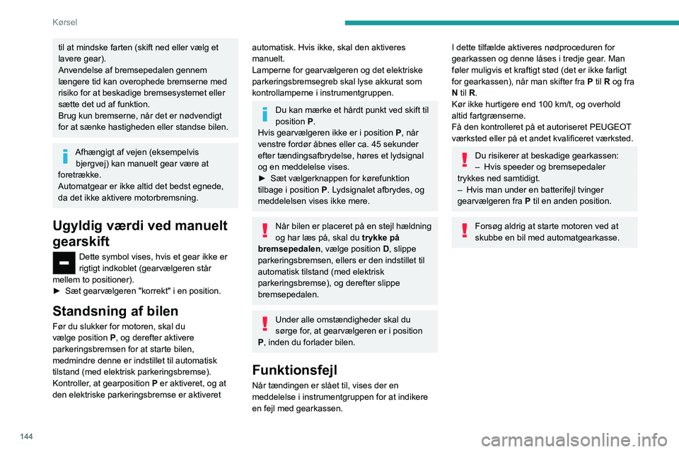PEUGEOT EXPERT 2023  Brugsanvisning (in Danish) 144
Kørsel
til at mindske farten (skift ned eller vælg et 
lavere gear).
Anvendelse af bremsepedalen gennem 
længere tid kan overophede bremserne med 
risiko for at beskadige bremsesystemet eller 
