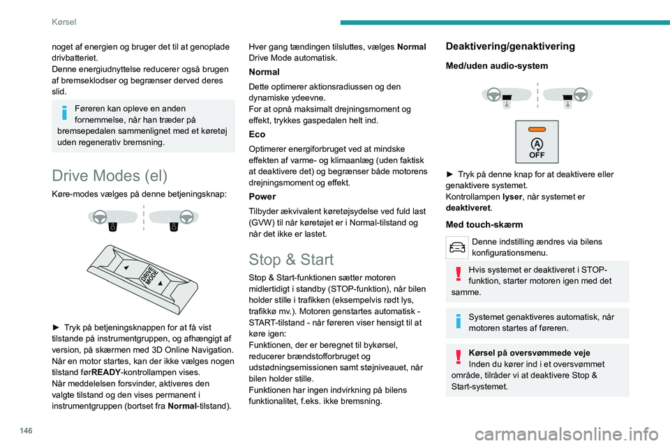 PEUGEOT EXPERT 2023  Brugsanvisning (in Danish) 146
Kørsel
noget af energien og bruger det til at genoplade 
drivbatteriet.
Denne energiudnyttelse reducerer også brugen 
af   
bremseklodser og begrænser derved deres 
slid.
Føreren kan opleve en