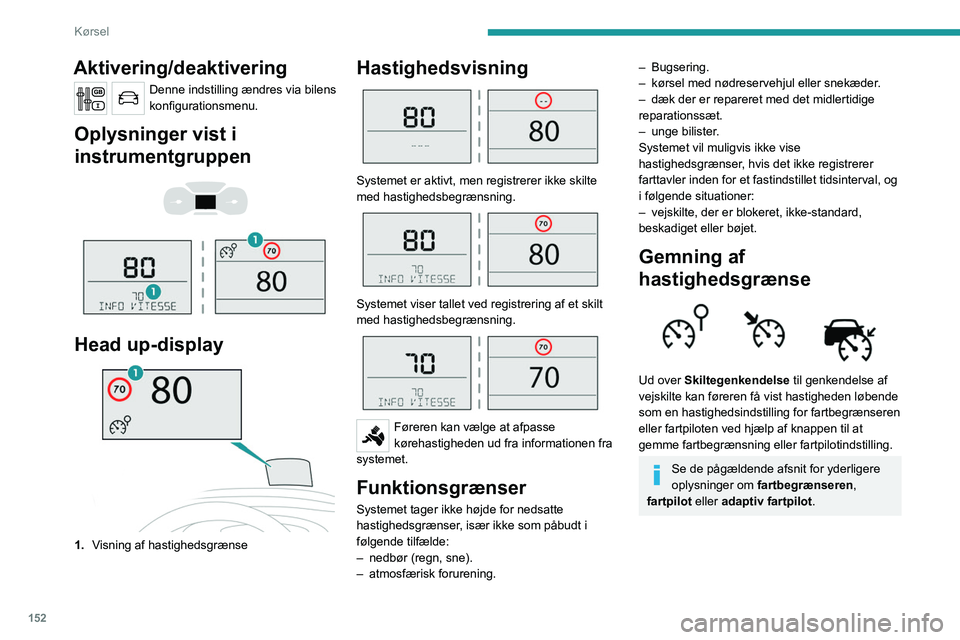 PEUGEOT EXPERT 2023  Brugsanvisning (in Danish) 152
Kørsel
Aktivering/deaktivering
Denne indstilling ændres via bilens 
konfigurationsmenu.
Oplysninger vist i 
instrumentgruppen
 
 
 
 
Head up-display
1. Visning af hastighedsgrænse
Hastighedsvi