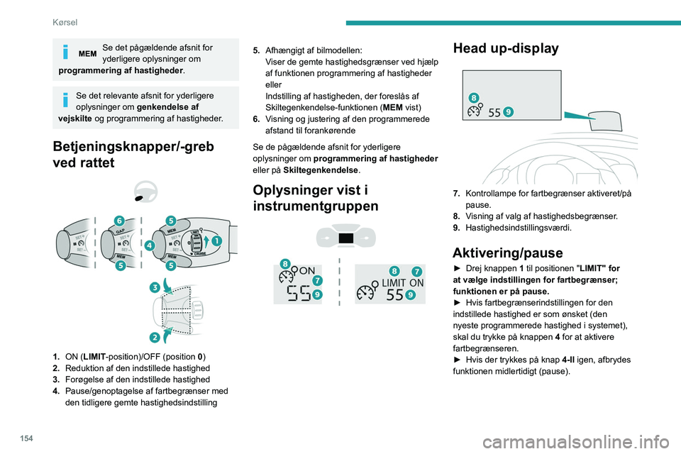 PEUGEOT EXPERT 2023  Brugsanvisning (in Danish) 154
Kørsel
Se det pågældende afsnit for 
yderligere oplysninger om 
programmering af hastigheder.
Se det relevante afsnit for yderligere 
oplysninger om  genkendelse af 
vejskilte og programmering 