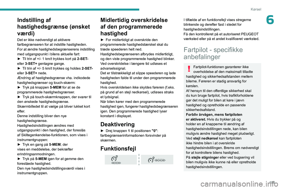 PEUGEOT EXPERT 2023  Brugsanvisning (in Danish) 155
Kørsel
6Indstilling af 
hastighedsgrænse (ønsket 
værdi)
Det er ikke nødvendigt at aktivere 
fartbegrænseren for at indstille hastigheden.
For at ændre hastighedsbegrænserens indstilling 

