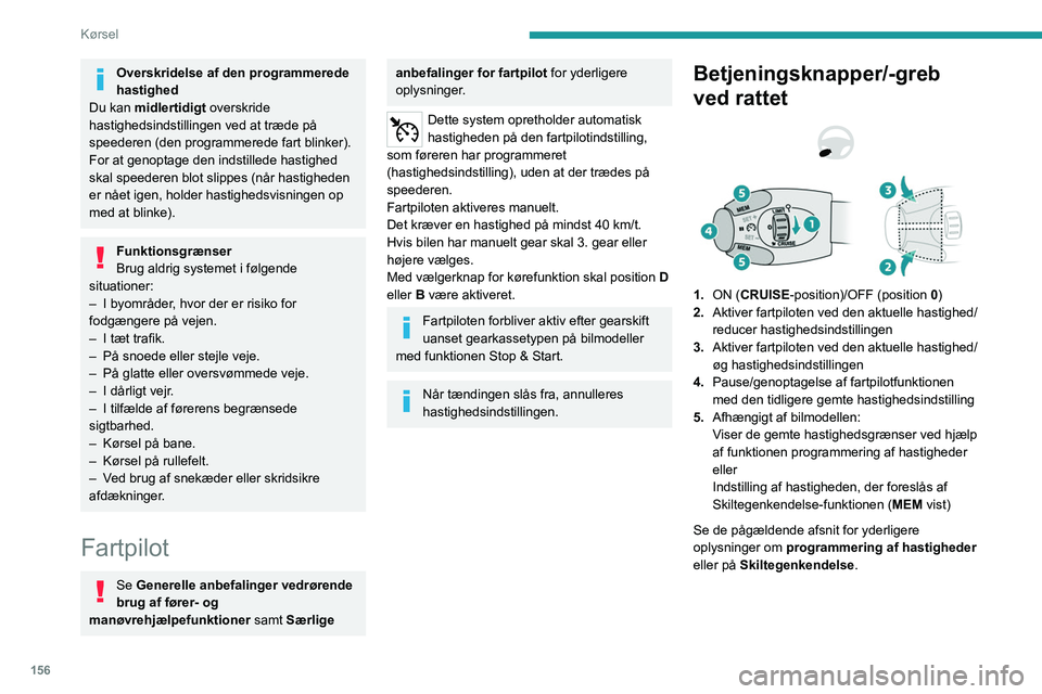 PEUGEOT EXPERT 2023  Brugsanvisning (in Danish) 156
Kørsel
Overskridelse af den programmerede 
hastighed
Du kan midlertidigt overskride 
hastighedsindstillingen ved at træde på 
speederen (den programmerede fart blinker).
For at genoptage den in