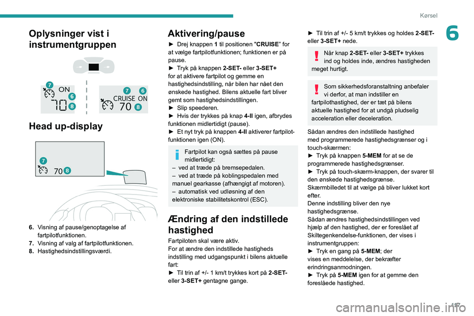 PEUGEOT EXPERT 2023  Brugsanvisning (in Danish) 157
Kørsel
6Oplysninger vist i 
instrumentgruppen
 
 
 
 
Head up-display 
 
6. Visning af pause/genoptagelse af 
fartpilotfunktionen.
7. Visning af valg af fartpilotfunktionen.
8. Hastighedsindstill