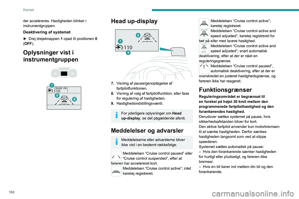 PEUGEOT EXPERT 2023  Brugsanvisning (in Danish) 160
Kørsel
der accelereres. Hastigheden blinker i 
instrumentgruppen.
Deaktivering af systemet
► Drej drejeknappen 1  opad til positionen 0 
(OFF).
Oplysninger vist i 
instrumentgruppen
 
 
 
 
Hea