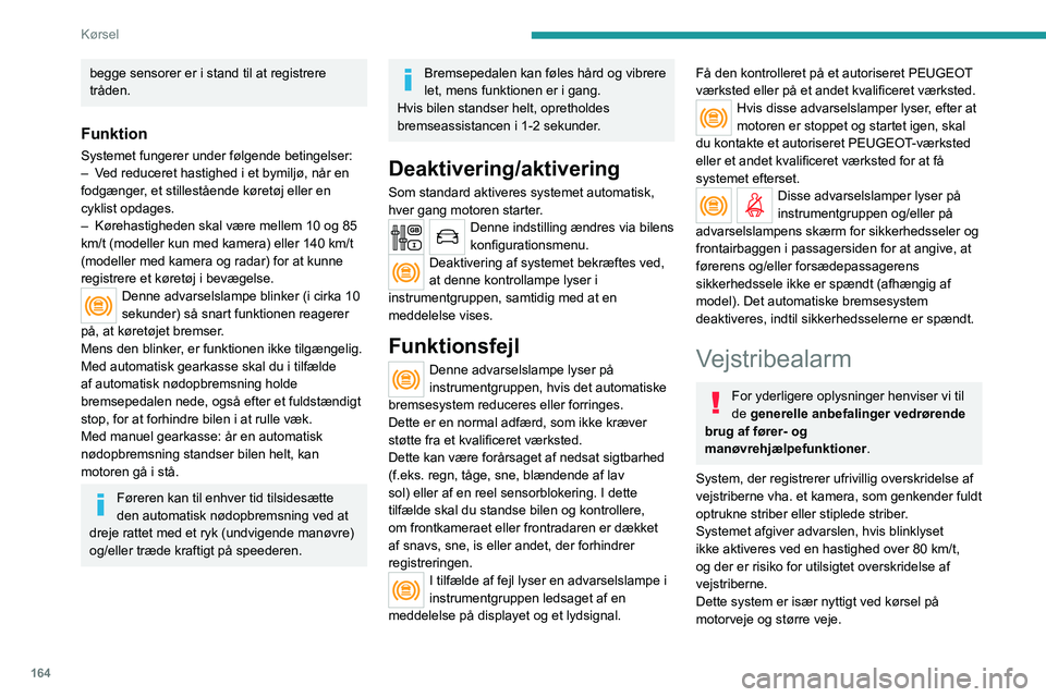 PEUGEOT EXPERT 2023  Brugsanvisning (in Danish) 164
Kørsel
begge sensorer er i stand til at registrere 
tråden.
Funktion
Systemet fungerer under følgende betingelser:
– V ed reduceret hastighed i et bymiljø, når en 
fodgænger, et stillestå