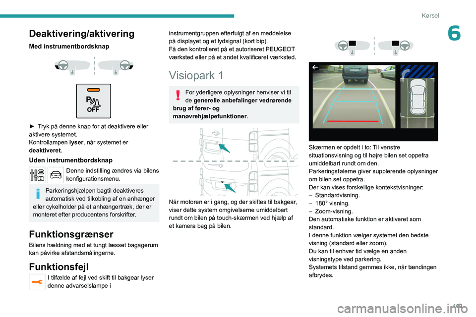 PEUGEOT EXPERT 2023  Brugsanvisning (in Danish) 169
Kørsel
6Deaktivering/aktivering
Med instrumentbordsknap 
 
 
 
► Tryk på denne knap for at deaktivere eller 
aktivere systemet.
Kontrollampen  lyser, når systemet er 
deaktiveret .
Uden instr