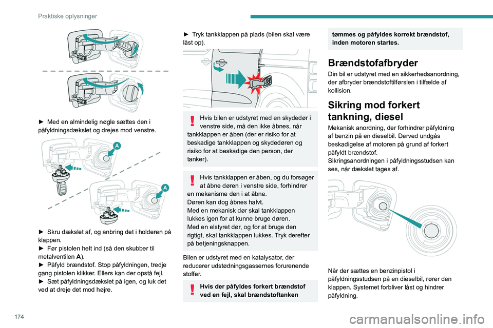 PEUGEOT EXPERT 2023  Brugsanvisning (in Danish) 174
Praktiske oplysninger
 
► Med en almindelig nøgle sættes den i 
påfyldningsdækslet og drejes mod venstre.
 
 
► Skru dækslet af, og anbring det i holderen på 
klappen.
►
 
Før pistole
