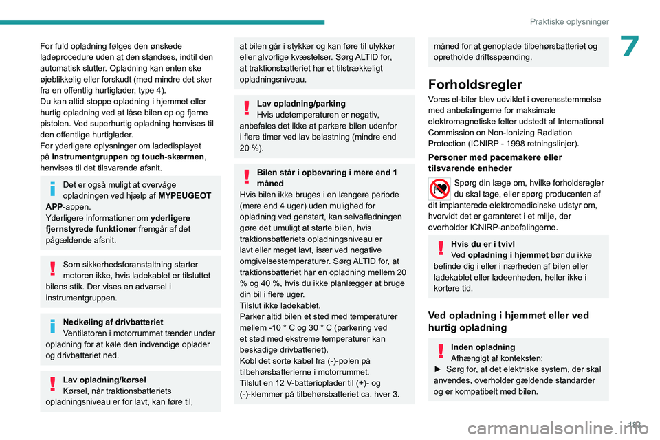 PEUGEOT EXPERT 2023  Brugsanvisning (in Danish) 183
Praktiske oplysninger
7For fuld opladning følges den ønskede 
ladeprocedure uden at den standses, indtil den 
automatisk slutter. Opladning kan enten ske 
øjeblikkelig eller forskudt (med mindr