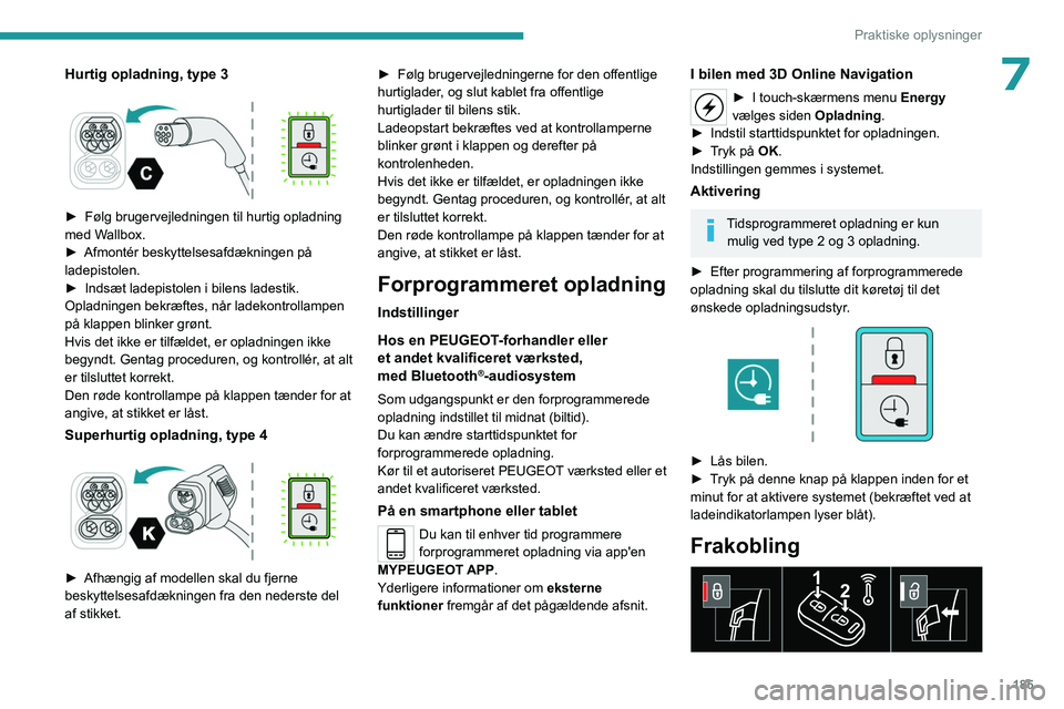 PEUGEOT EXPERT 2023  Brugsanvisning (in Danish) 185
Praktiske oplysninger
7Hurtig opladning, type 3 
 
► Følg brugervejledningen til hurtig opladning 
med W allbox.
►
 
Afmontér beskyttelsesafdækningen på 
ladepistolen.
►

 
Indsæt ladep