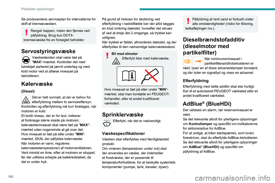 PEUGEOT EXPERT 2023  Brugsanvisning (in Danish) 192
Praktiske oplysninger
Se producentens serviceplan for intervallerne for 
skift af bremsevæsken.
Rengør kappen, inden den fjernes ved 
påfyldning. Brug kun DOT4-
bremsevæske fra en forseglet be