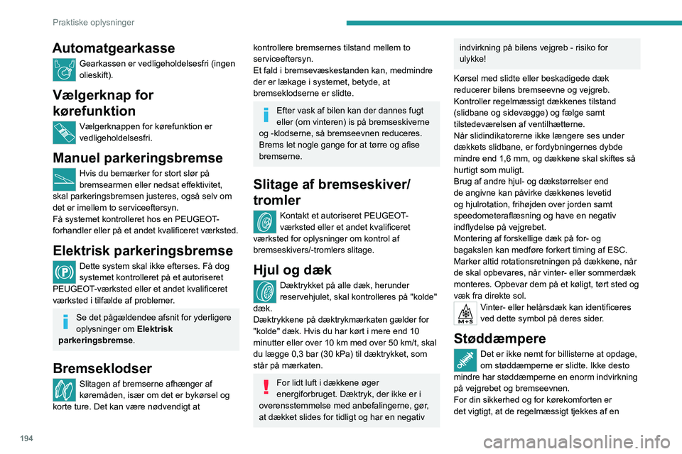 PEUGEOT EXPERT 2023  Brugsanvisning (in Danish) 194
Praktiske oplysninger
Automatgearkasse
Gearkassen er vedligeholdelsesfri (ingen 
olieskift).
Vælgerknap for 
kørefunktion
Vælgerknappen for kørefunktion er 
vedligeholdelsesfri.
Manuel parkeri