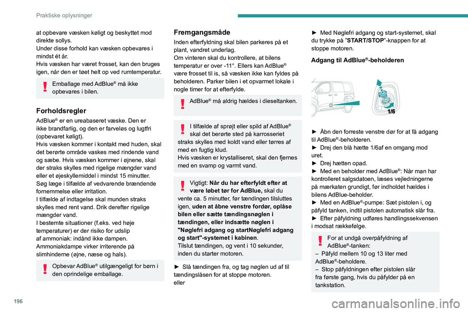 PEUGEOT EXPERT 2023  Brugsanvisning (in Danish) 196
Praktiske oplysninger
at opbevare væsken køligt og beskyttet mod 
direkte sollys.
Under disse forhold kan væsken opbevares i 
mindst ét år.
Hvis væsken har været frosset, kan den bruges 
ig